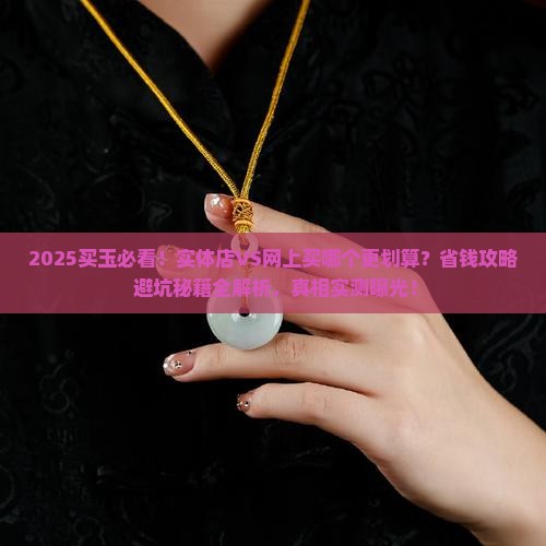 买玉是去实体店好还是网上买好