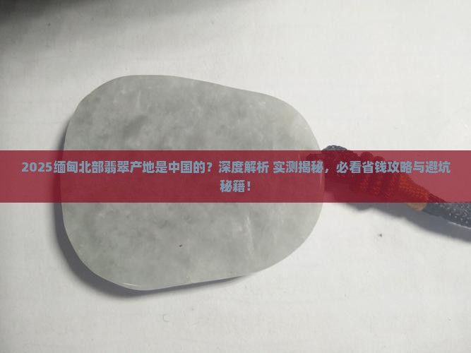 缅甸北部翡翠产地是中国的