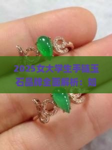 女大学生戴的手链玉石有哪些品牌 女大学生戴的手链玉石有哪些品牌