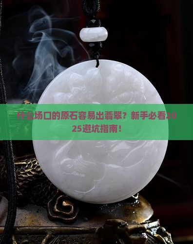 什么场口的原石容易出翡翠