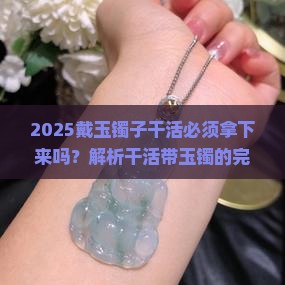 戴玉镯子干活用拿下来吗