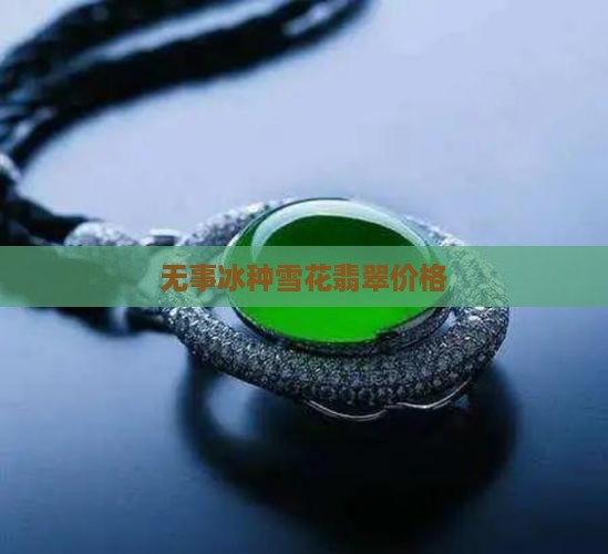 无事牌冰种雪花棉翡翠价格