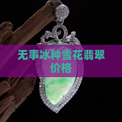 无事牌冰种雪花棉翡翠价格