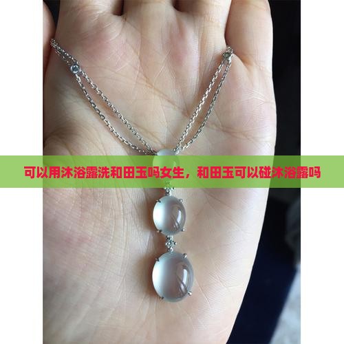 可以用沐浴露洗和田玉吗