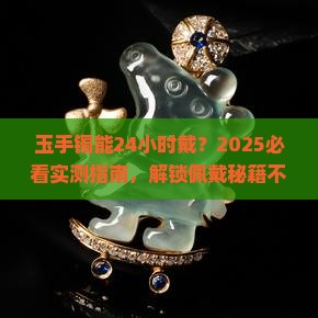 玉手镯可以24小时佩戴吗女