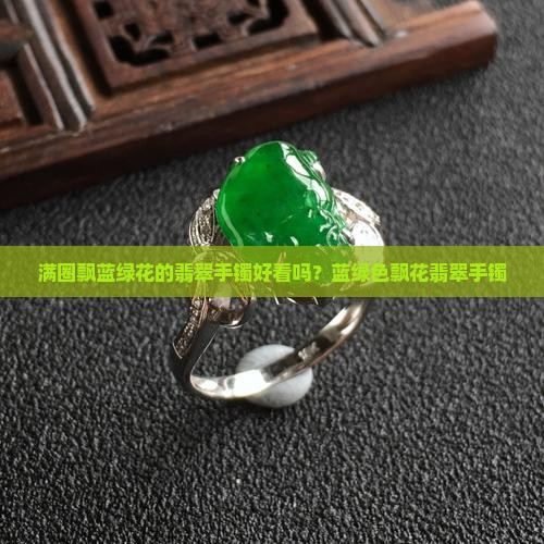 满圈飘蓝绿花的翡翠手镯好看吗