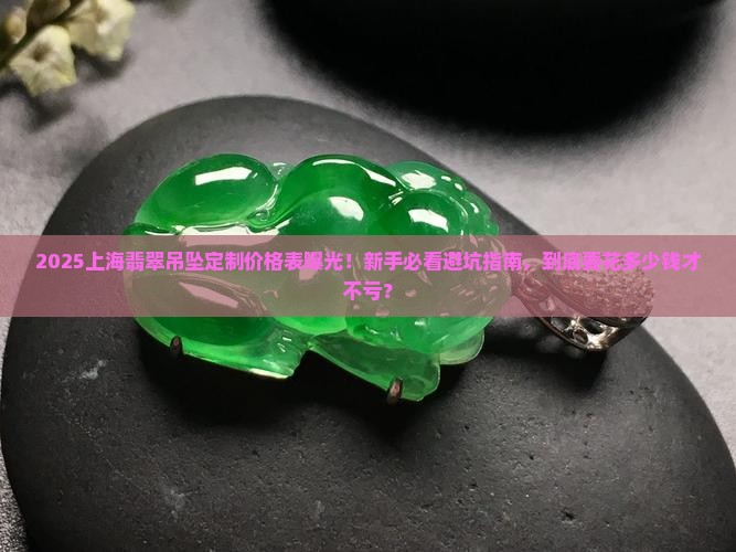 上海翡翠吊坠定制价格表