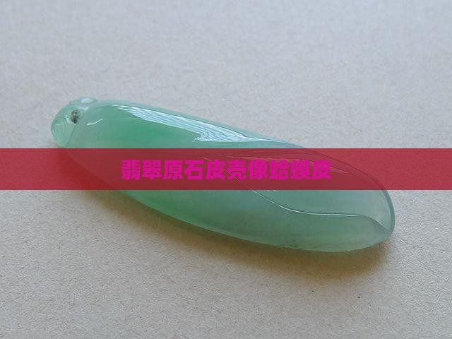 翡翠的皮像蛤蟆皮