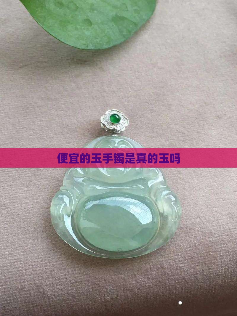 便宜的玉手镯是真的玉吗