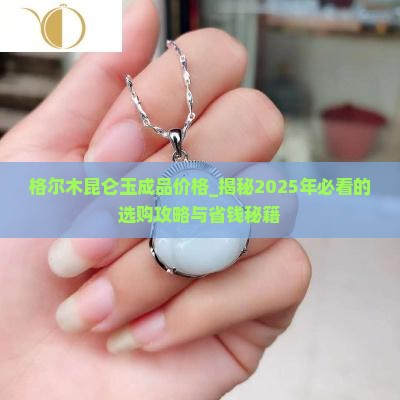 格尔木昆仑玉成品价格