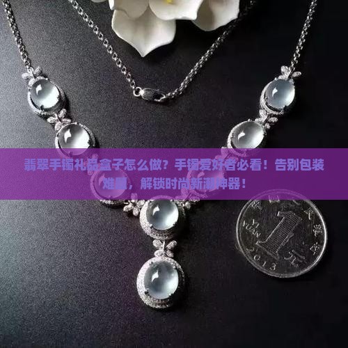 翡翠手镯礼品盒子怎么做