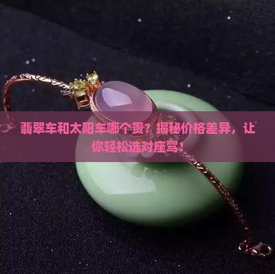 翡翠车和太阳车哪个贵