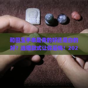 和田玉手串是青的好还是白的好