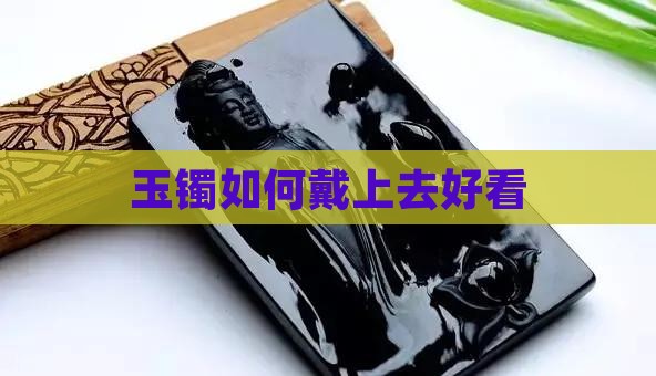玉镯如何带上去好看