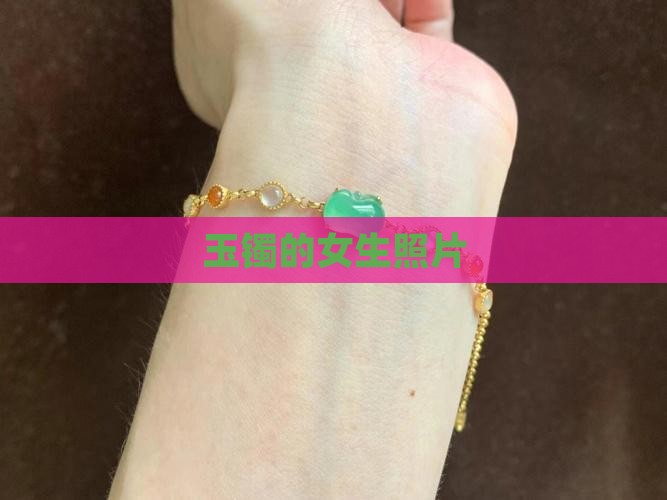 玉镯的女生照片