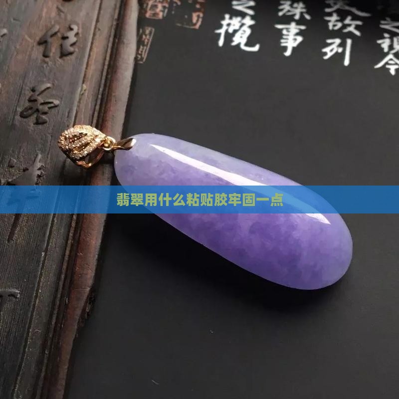 翡翠用什么粘贴胶牢固一点