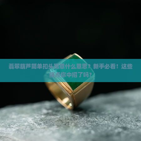 翡翠葫芦简单扣头寓意什么意思