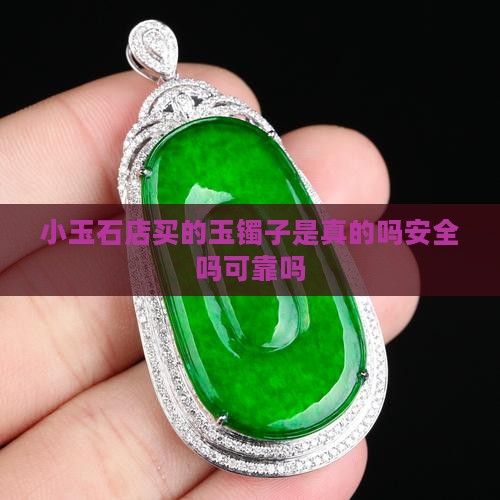 小玉石店买的玉镯子是真的吗安全吗