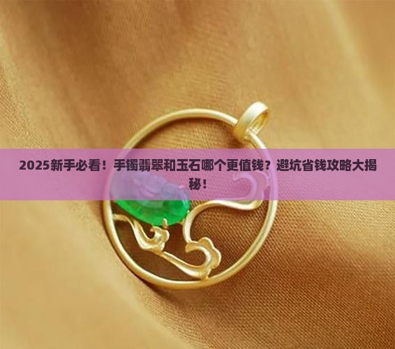 手镯翡翠的好还是玉石的好呢