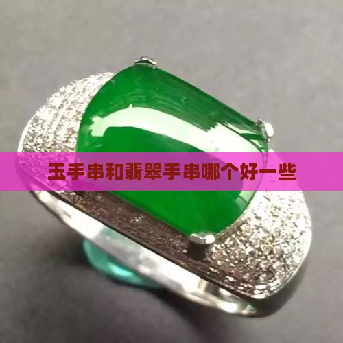 玉手串和翡翠手串哪个好一些