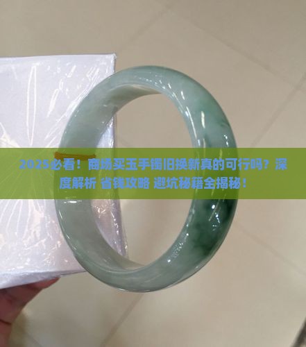 商场买玉手镯可以拿旧的换吗 商场买玉手镯可以拿旧的换吗