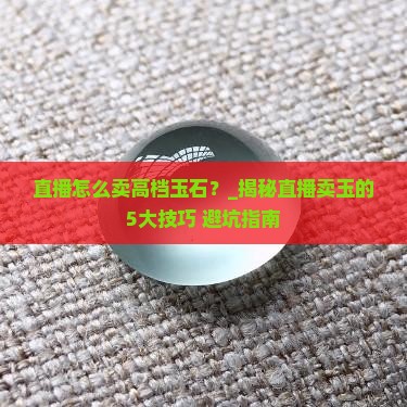 直播怎么卖高档玉石的