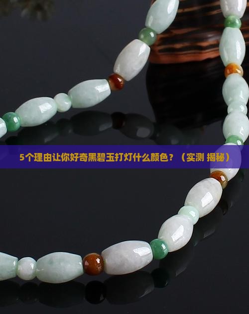 黑碧玉打灯什么颜色
