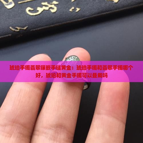 琥珀手镯翡翠镶嵌手链黄金