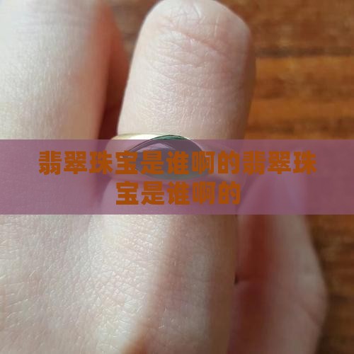 翡翠珠宝创始人是谁啊中国的