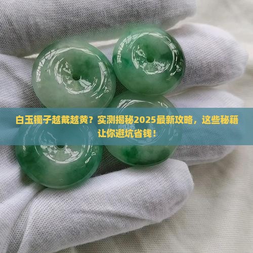 为什么白玉镯子越戴越黄