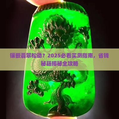 镶嵌翡翠松动 镶嵌翡翠松动