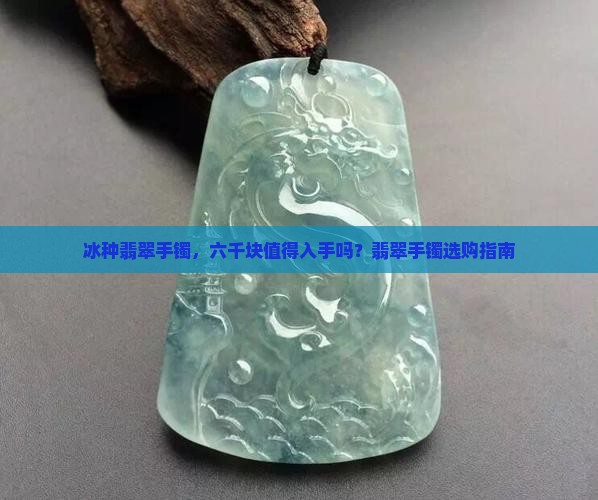 6000块的冰种翡翠手镯值吗