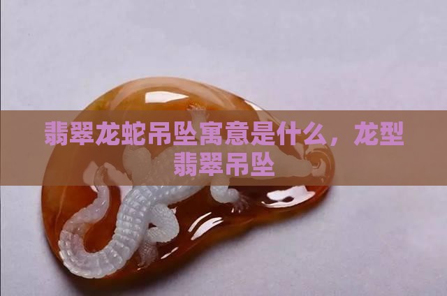 翡翠龙蛇吊坠