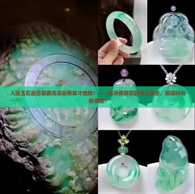 人造玉石是否需要洗澡后佩戴才能戴