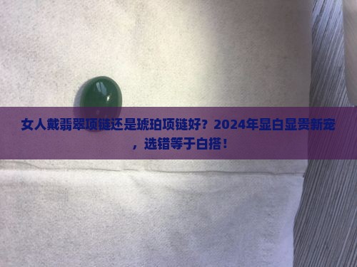 女人戴翡翠项链还是琥珀项链好