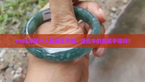 1985年出生的属牛人适合戴玉镯吗