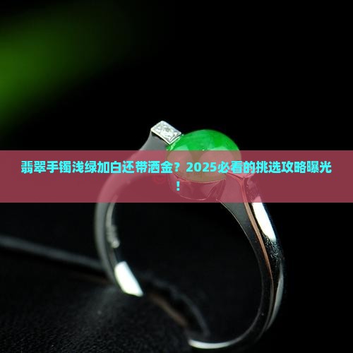 翡翠手镯浅绿色加白色还有洒金吗