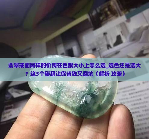翡翠戒面同样的价钱在色跟大小上怎么选