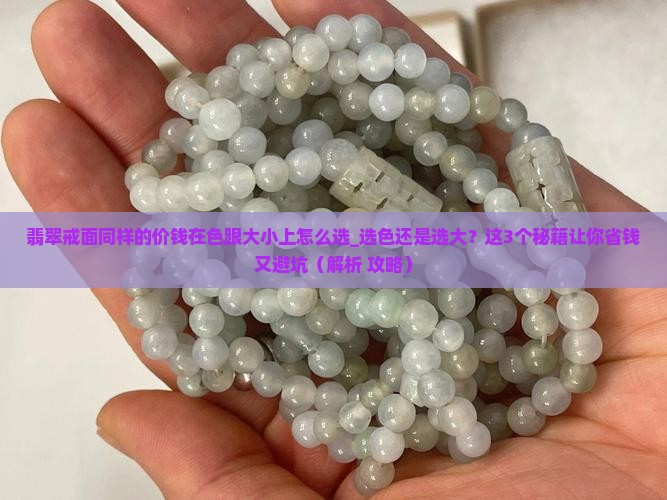 翡翠戒面同样的价钱在色跟大小上怎么选