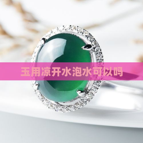 玉用凉开水泡可以吗
