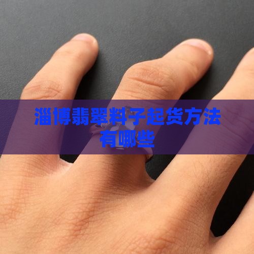 淄博翡翠料子起货方法