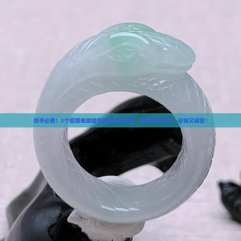 用蜂蜡保养玉石料的方法有哪些