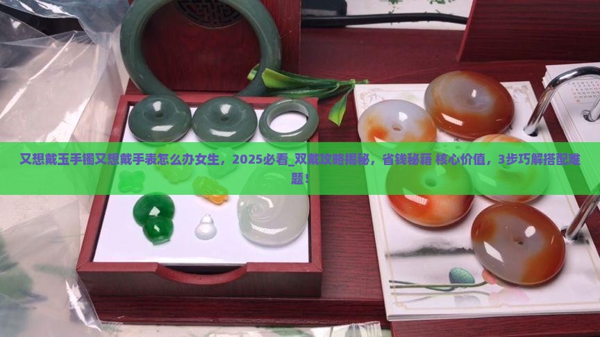 又想戴玉手镯又想戴手表怎么办女生
