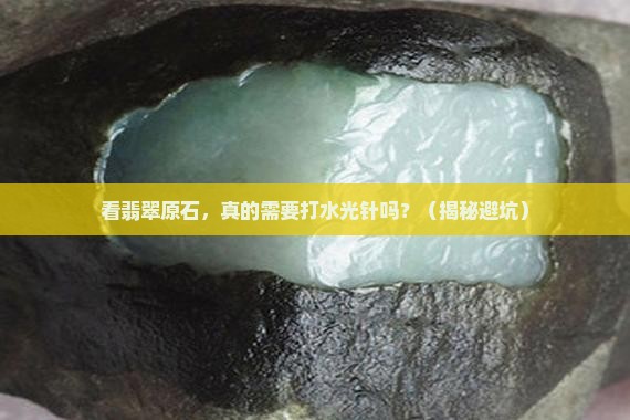 看翡翠原石需不需要打水光针呢
