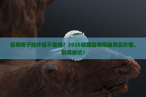 翡翠牌子挂件收藏价值高吗