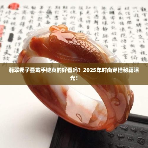 翡翠镯子叠带手链好看吗