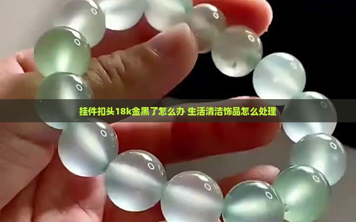 玉挂件扣头18k金黑了怎么办 玉挂件扣头18k金黑了怎么办