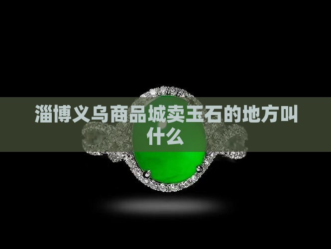 淄博义乌卖玉石的地方叫什么