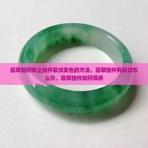 翡翠如何防止挂件裂纹变色的方法