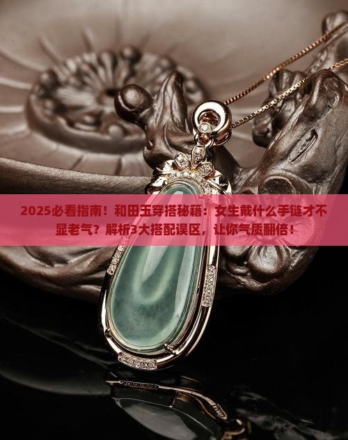 和田玉穿搭推荐女生戴什么手链 和田玉穿搭推荐女生戴什么手链